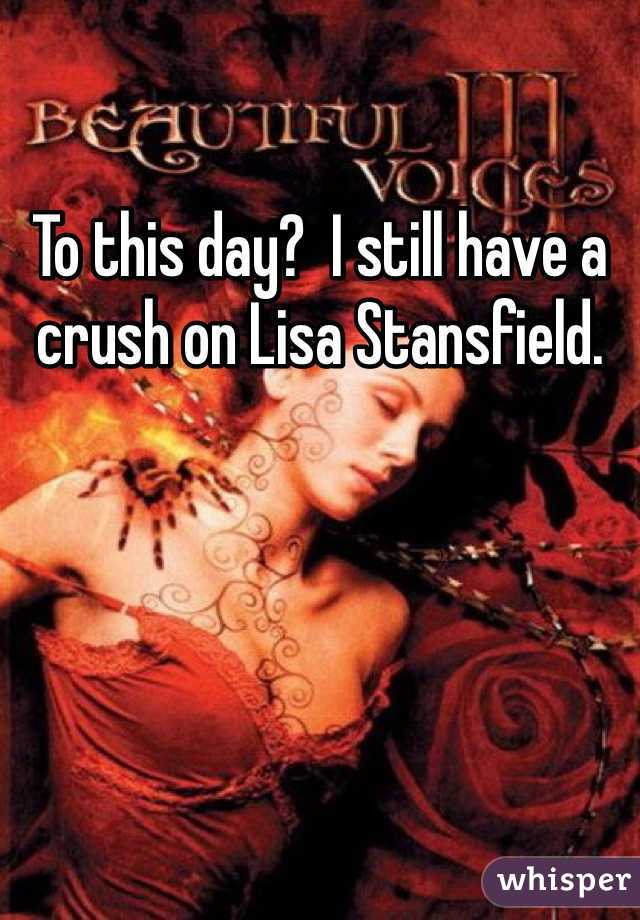 To this day?  I still have a crush on Lisa Stansfield.