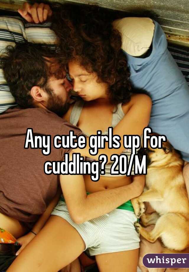 Any cute girls up for cuddling? 20/M