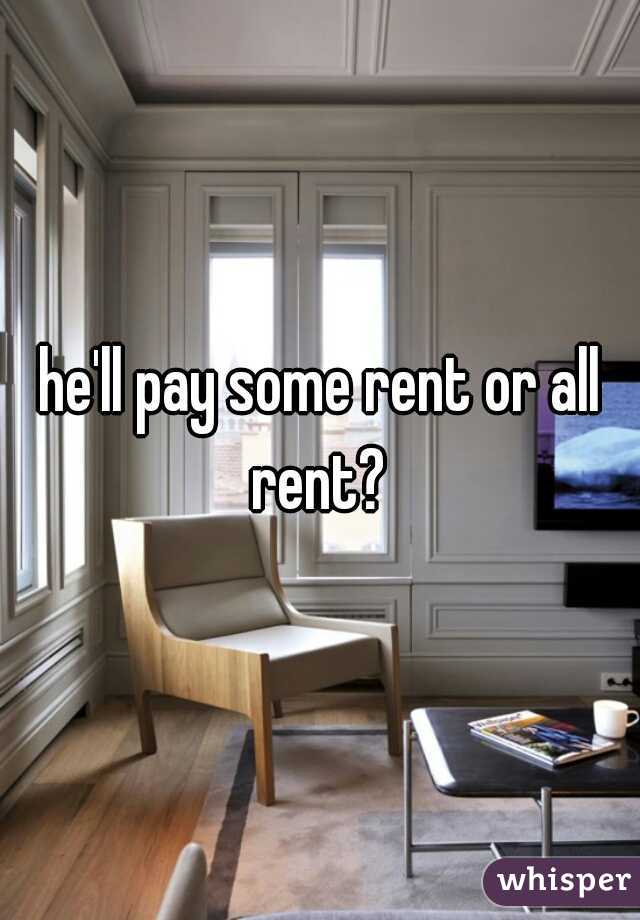 he'll pay some rent or all rent? 