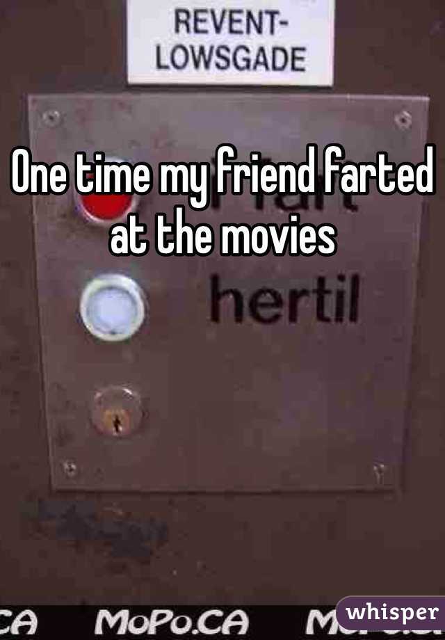 One time my friend farted at the movies