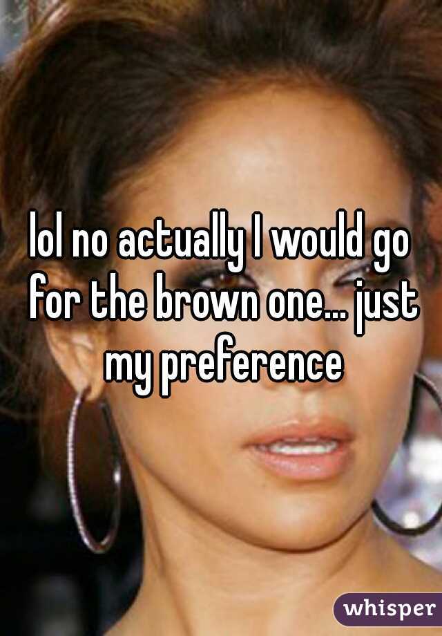 lol no actually I would go for the brown one... just my preference