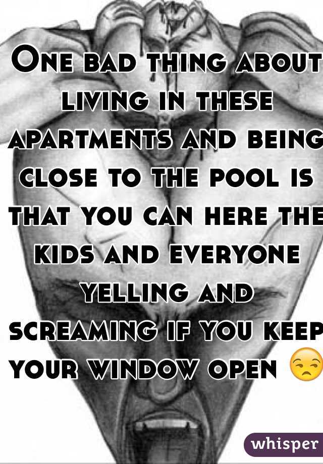 One bad thing about living in these apartments and being close to the pool is that you can here the kids and everyone yelling and screaming if you keep your window open 😒
