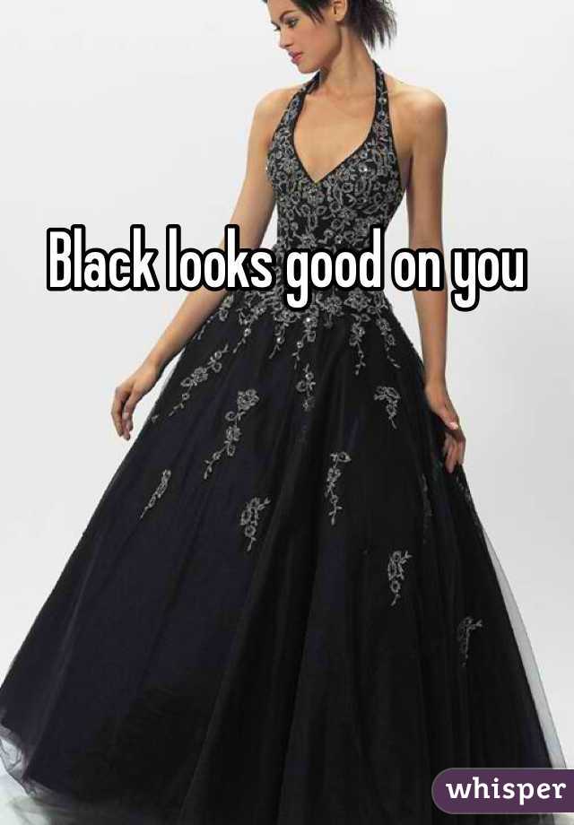 Black looks good on you