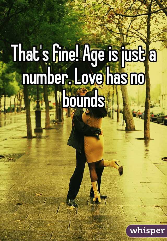 That's fine! Age is just a number. Love has no bounds