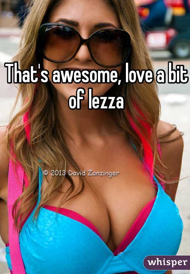 That's awesome, love a bit of lezza