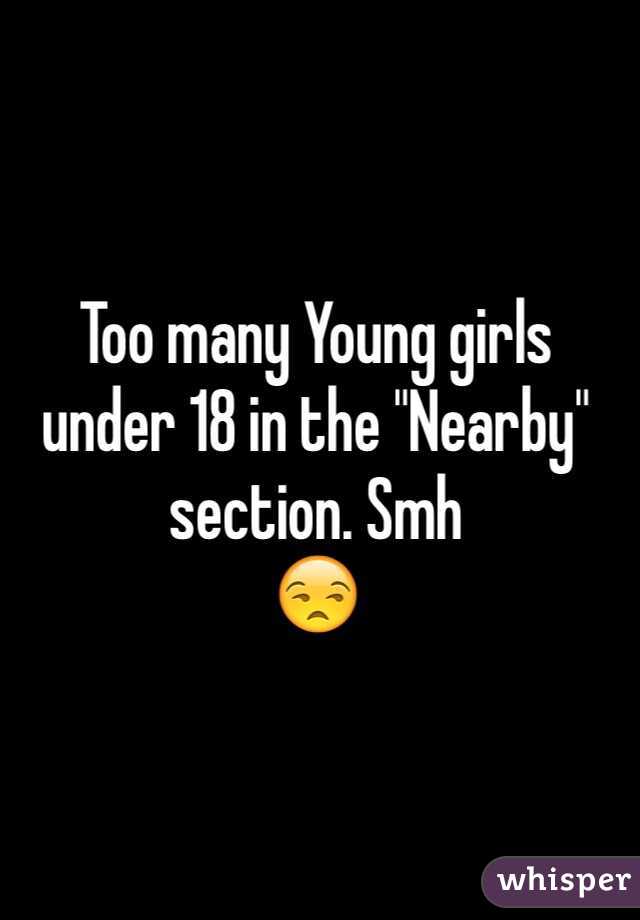 Too many Young girls under 18 in the "Nearby" section. Smh
😒
