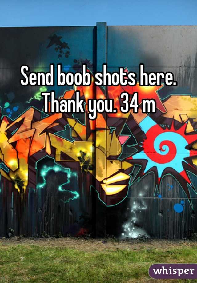Send boob shots here. Thank you. 34 m