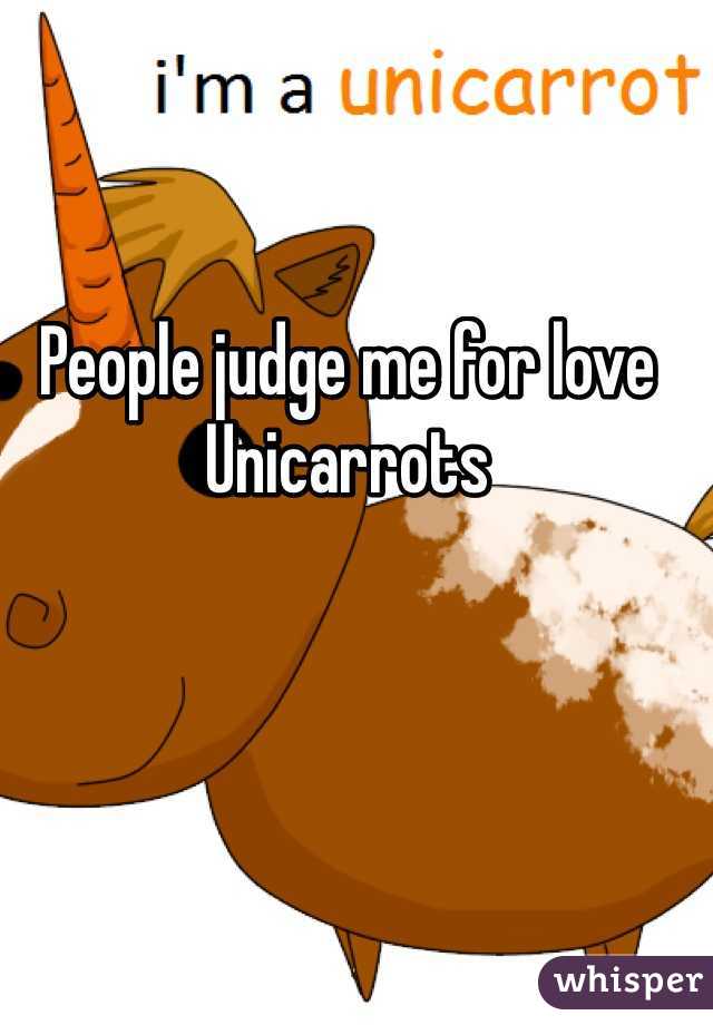 People judge me for love Unicarrots
