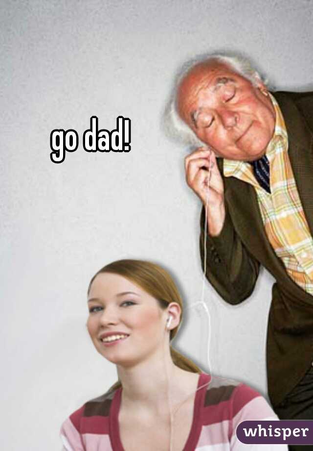 go dad!