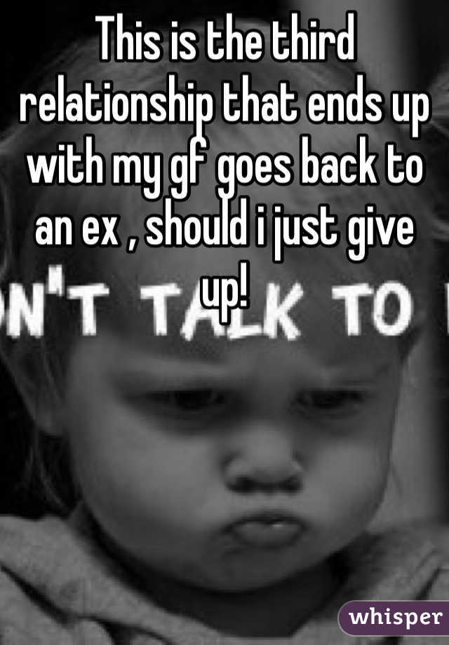 This is the third relationship that ends up with my gf goes back to an ex , should i just give up!