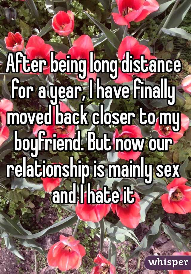 After being long distance for a year, I have finally moved back closer to my boyfriend. But now our relationship is mainly sex and I hate it