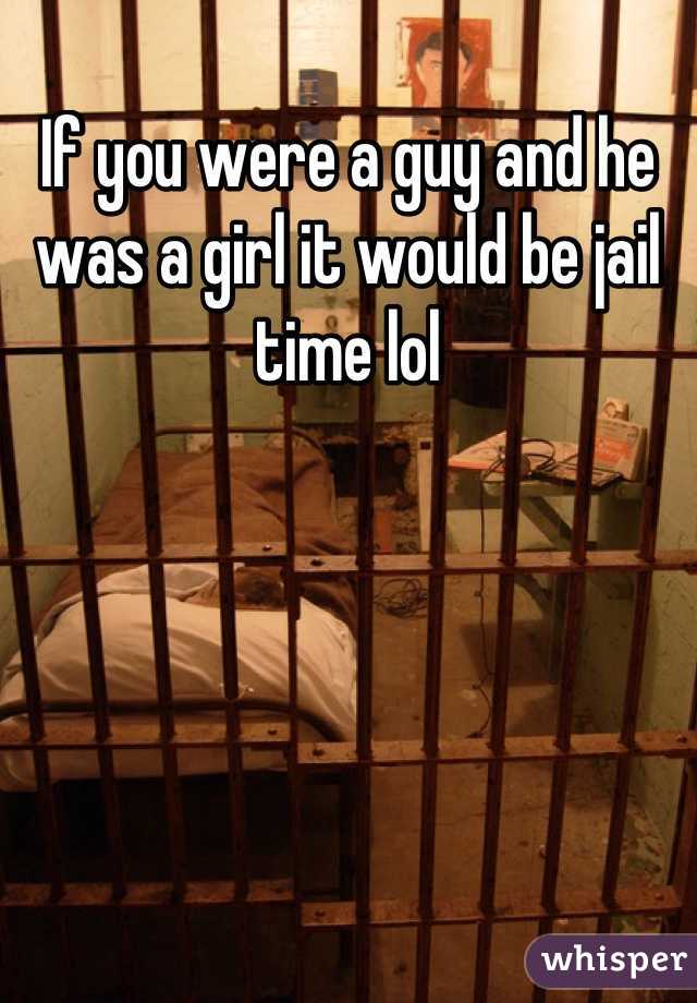 If you were a guy and he was a girl it would be jail time lol