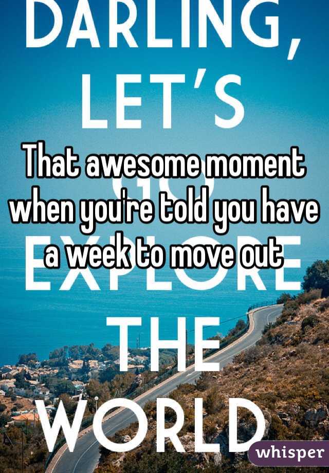 That awesome moment when you're told you have a week to move out 