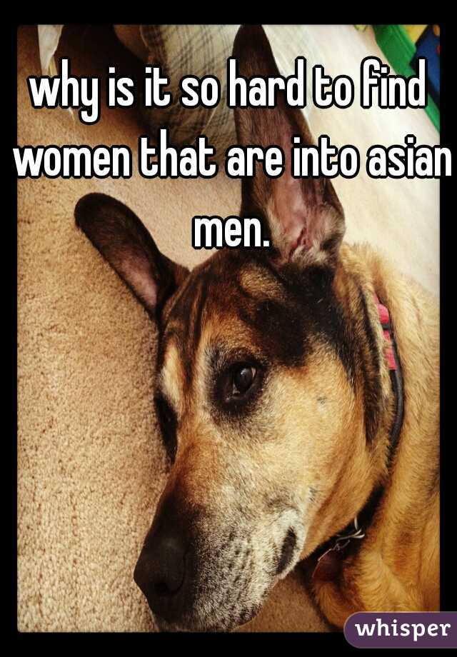 why is it so hard to find women that are into asian men.