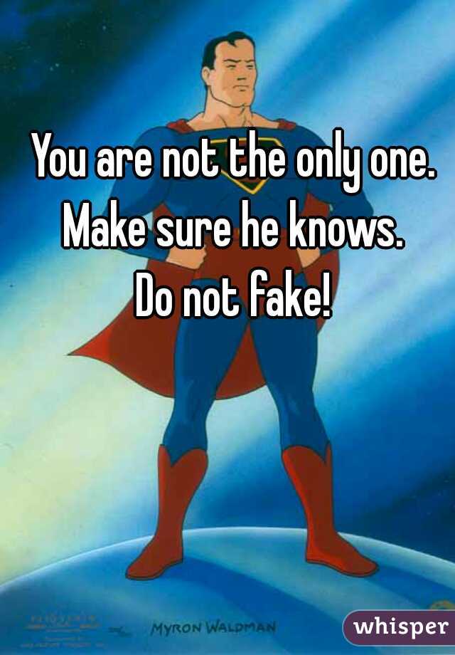 
You are not the only one.
Make sure he knows.
Do not fake!