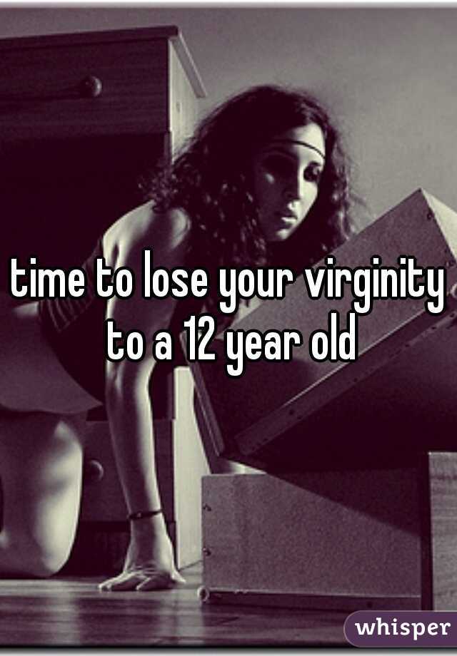 time to lose your virginity to a 12 year old