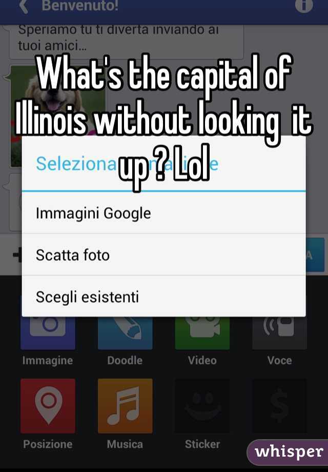 What's the capital of Illinois without looking  it up ? Lol