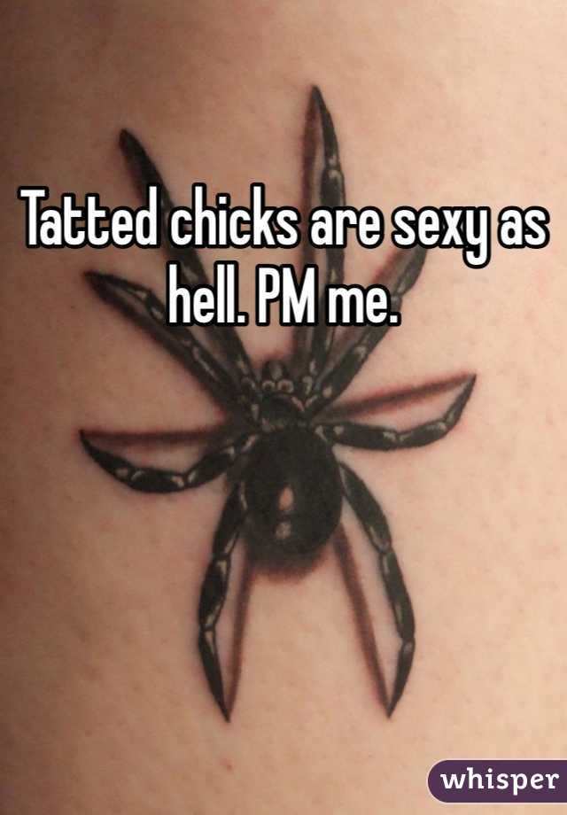 Tatted chicks are sexy as hell. PM me. 