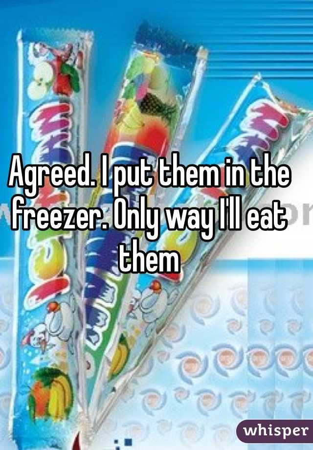 Agreed. I put them in the freezer. Only way I'll eat them