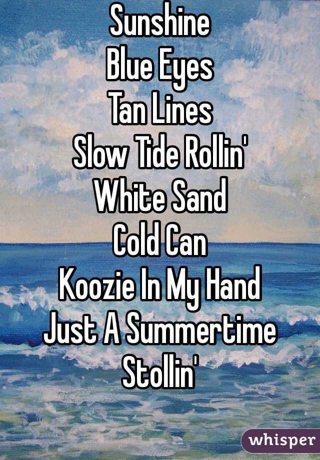 Sunshine
Blue Eyes
Tan Lines
Slow Tide Rollin'
White Sand
Cold Can
Koozie In My Hand 
Just A Summertime Stollin'
