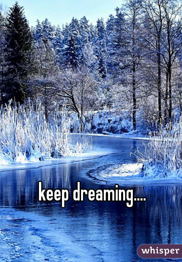 keep dreaming....