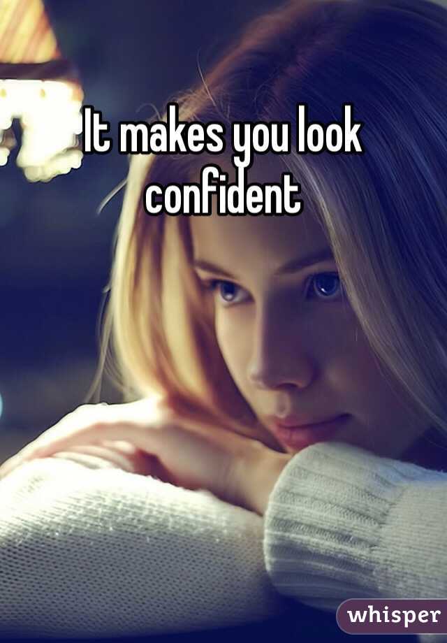 It makes you look confident 