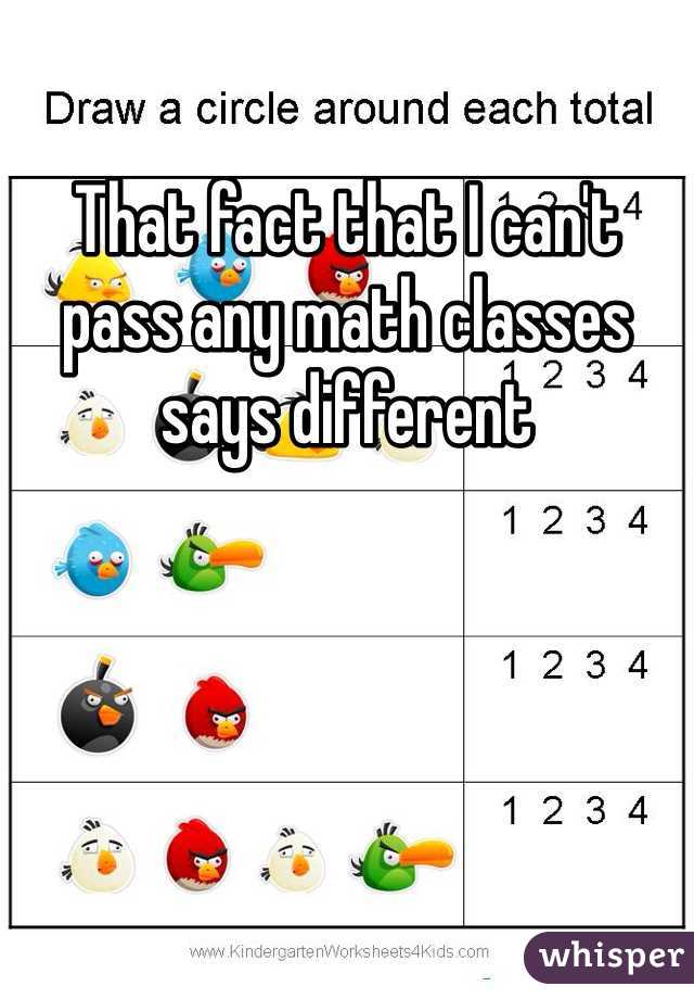That fact that I can't pass any math classes says different