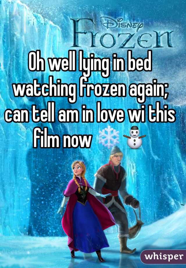 Oh well lying in bed watching frozen again; can tell am in love wi this film now ❄️⛄️