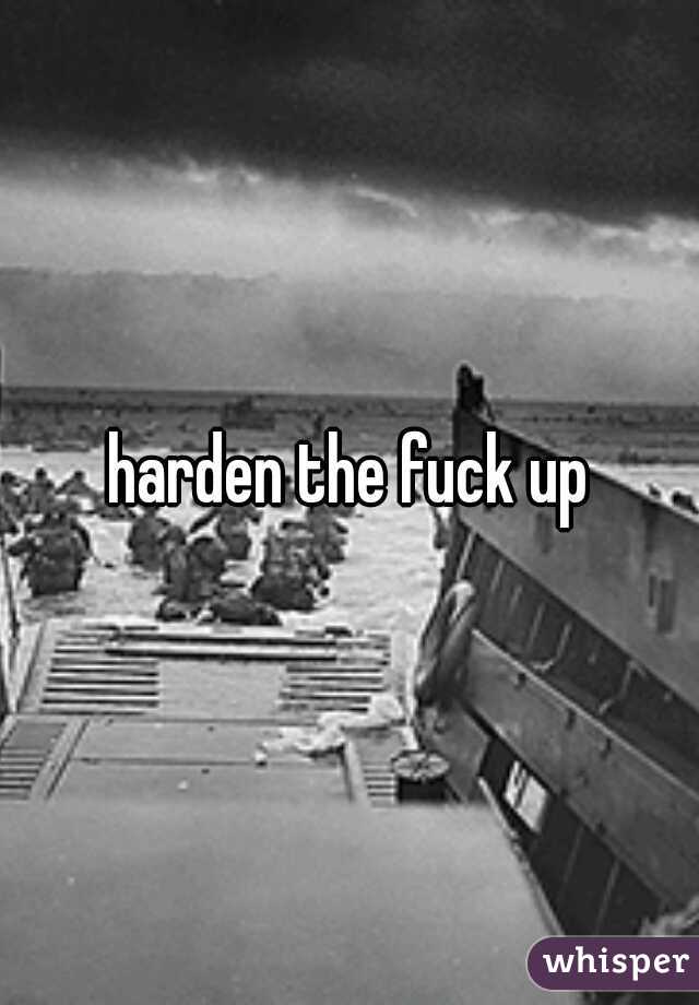 harden the fuck up