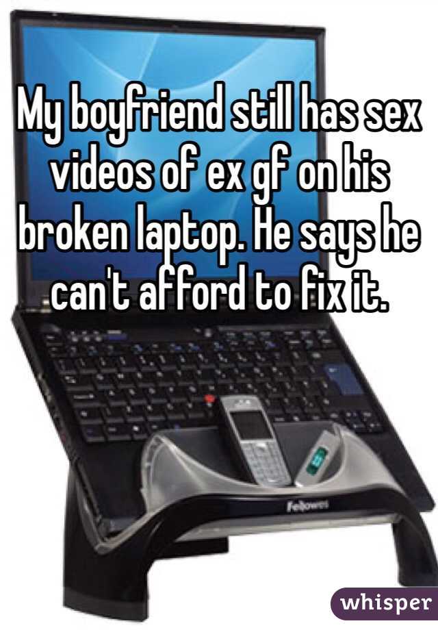 My boyfriend still has sex videos of ex gf on his broken laptop. He says he can't afford to fix it. 