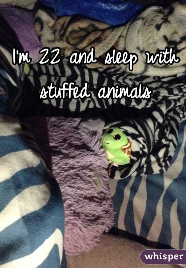 I'm 22 and sleep with stuffed animals 