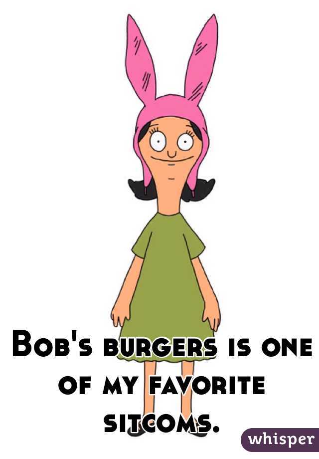 Bob's burgers is one of my favorite sitcoms. 