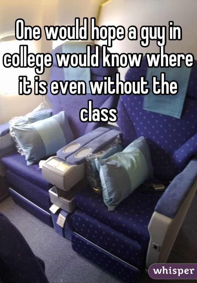 One would hope a guy in college would know where it is even without the class