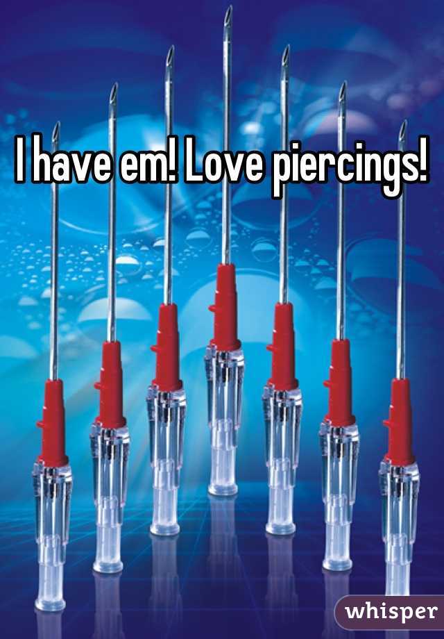 I have em! Love piercings!