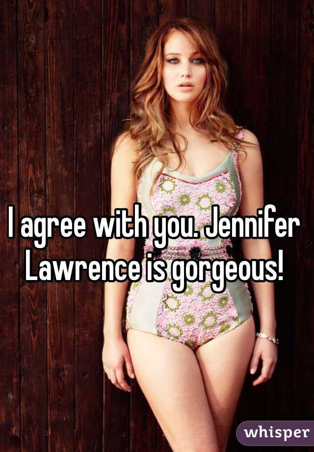 I agree with you. Jennifer Lawrence is gorgeous!