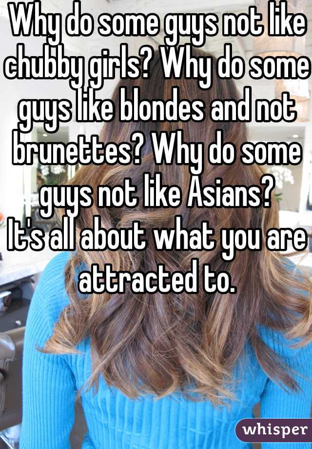 Why do some guys not like chubby girls? Why do some guys like blondes and not brunettes? Why do some guys not like Asians?
It's all about what you are attracted to. 