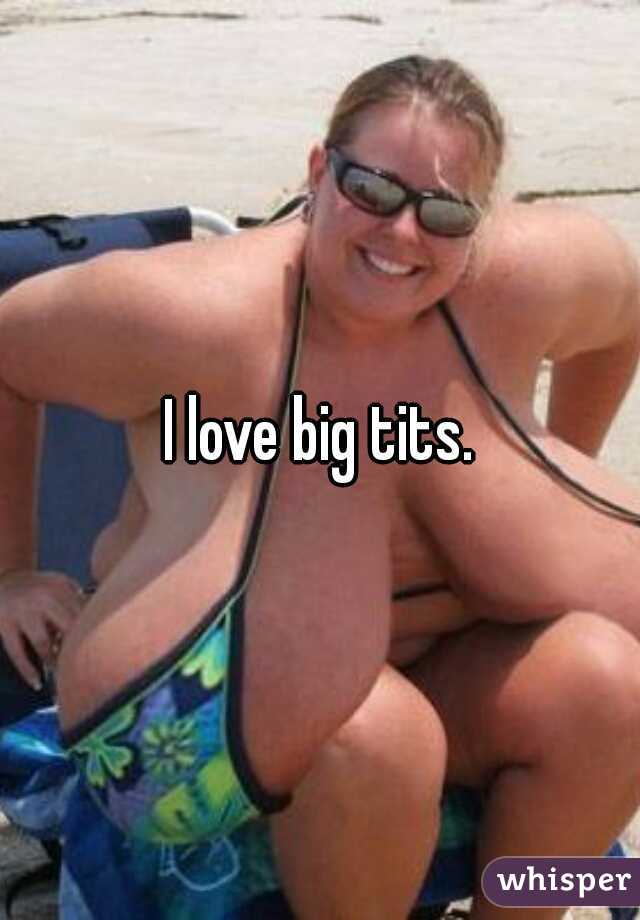 I love big tits.