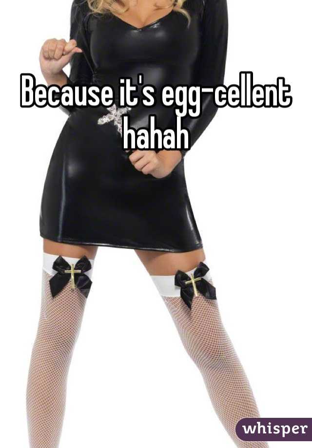 Because it's egg-cellent hahah