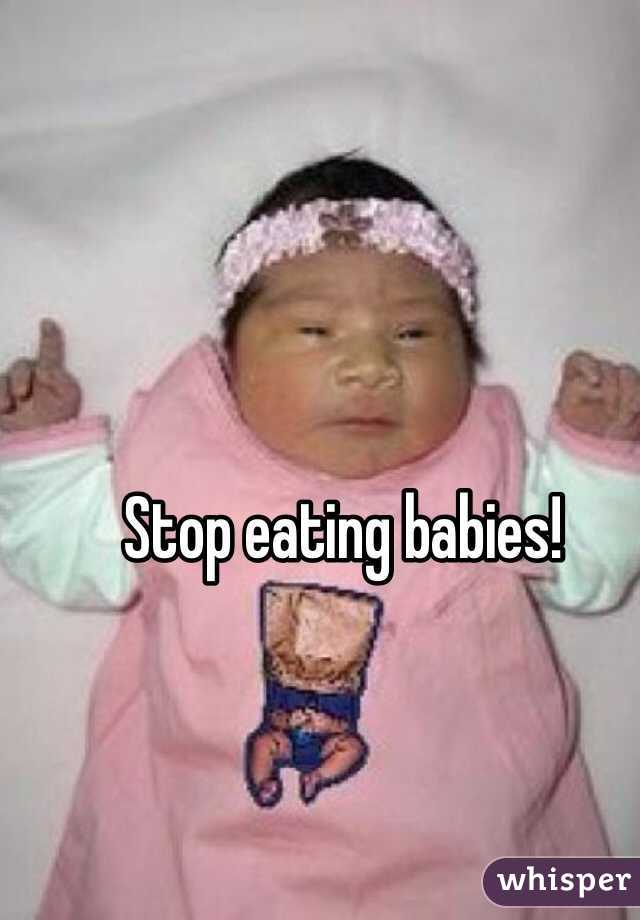 Stop eating babies! 