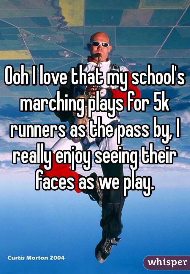 Ooh I love that my school's marching plays for 5k runners as the pass by, I really enjoy seeing their faces as we play.