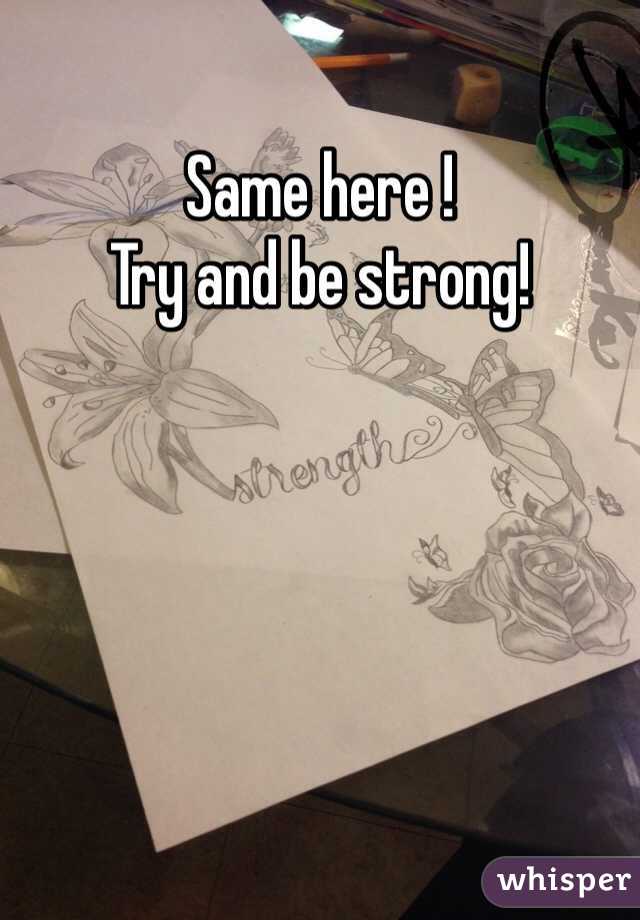 Same here !
Try and be strong!