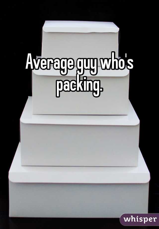 Average guy who's packing. 