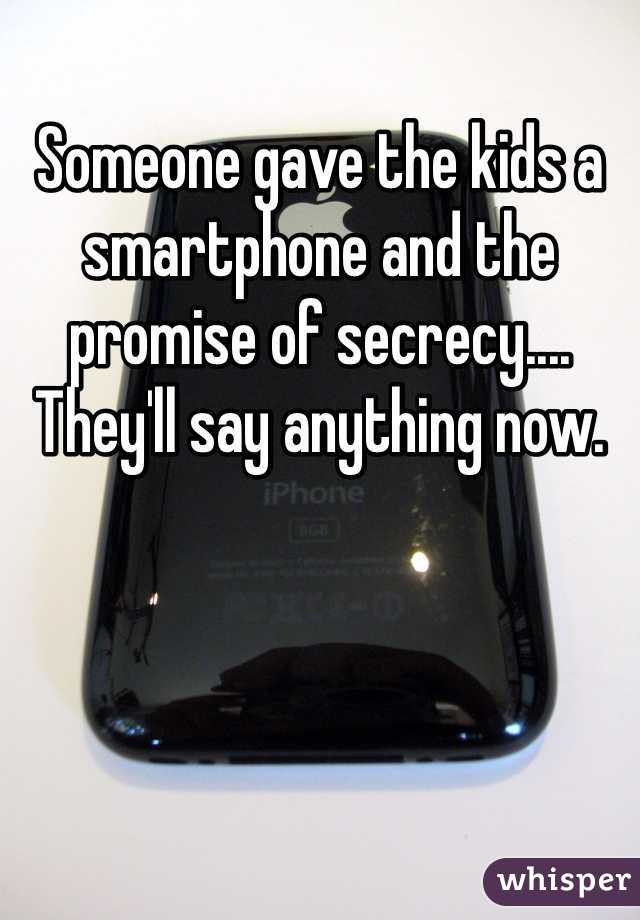 Someone gave the kids a smartphone and the promise of secrecy.... They'll say anything now. 