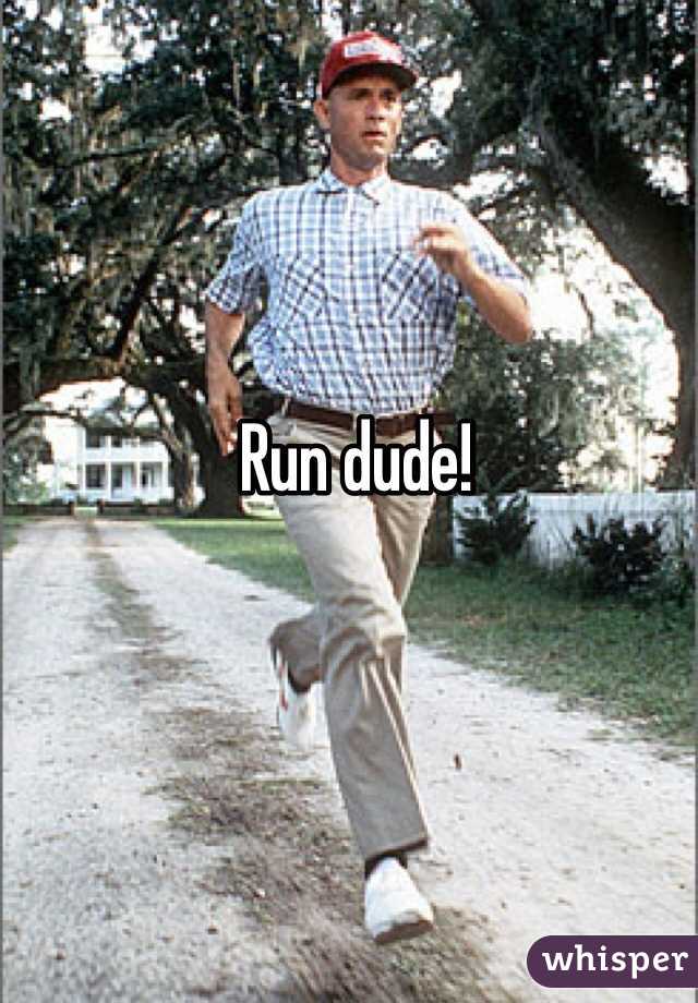 Run dude!