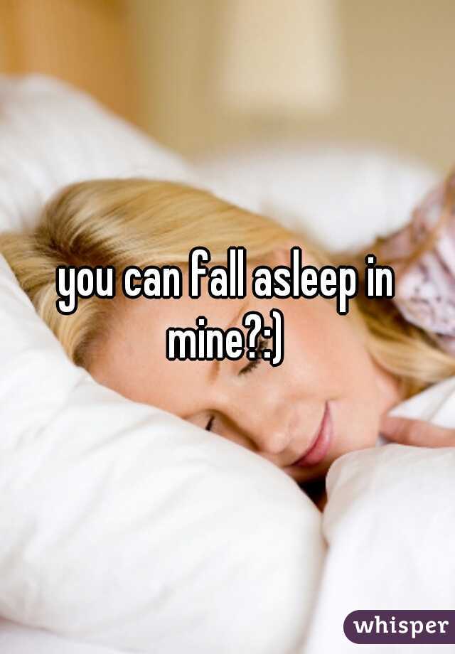 you can fall asleep in mine?:) 