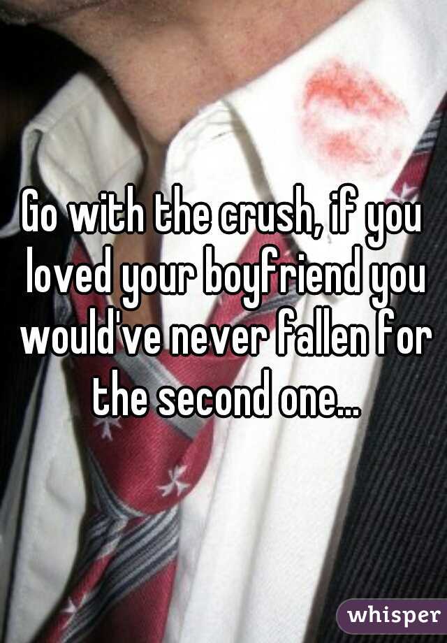 Go with the crush, if you loved your boyfriend you would've never fallen for the second one...