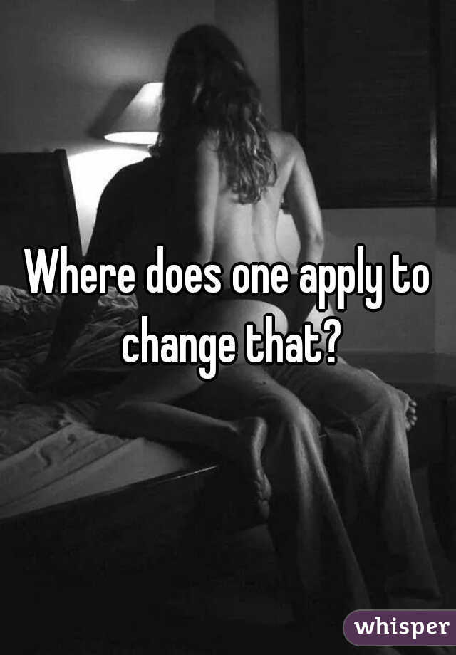 Where does one apply to change that?