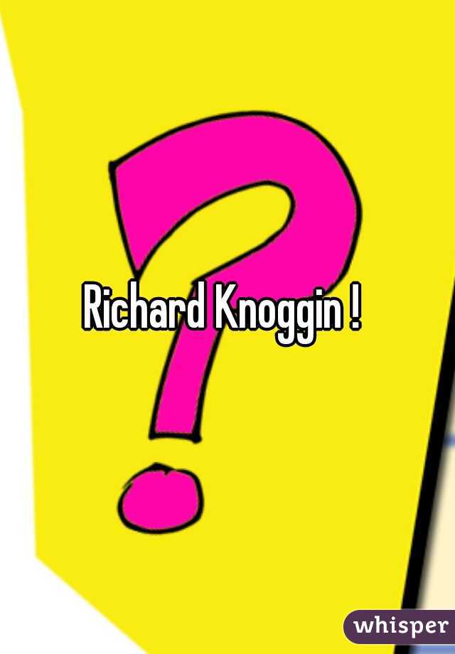 Richard Knoggin ! 