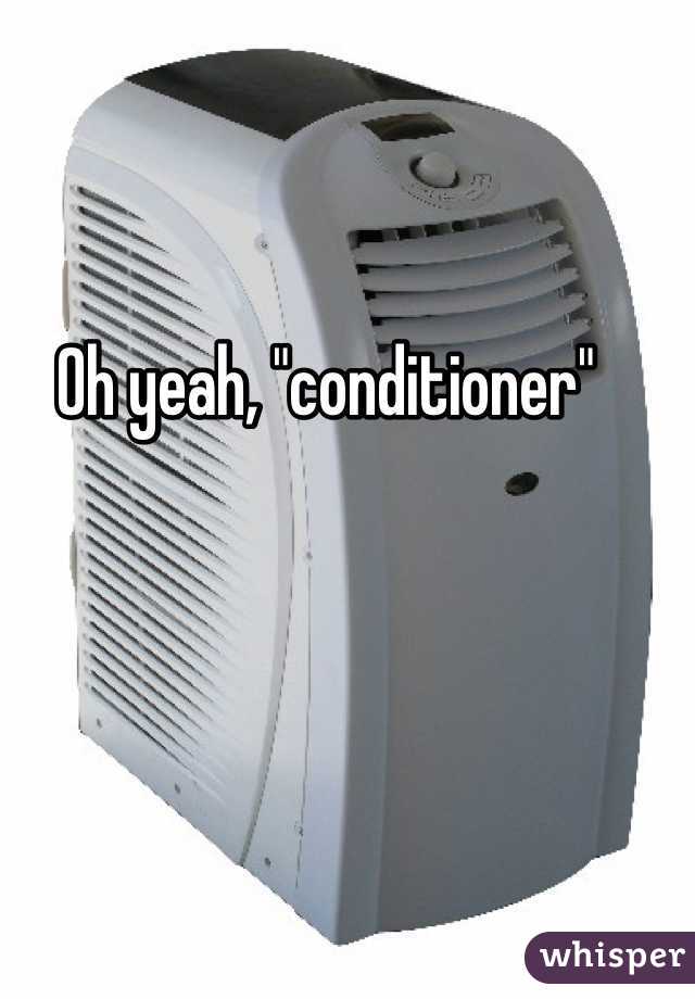 Oh yeah, "conditioner"