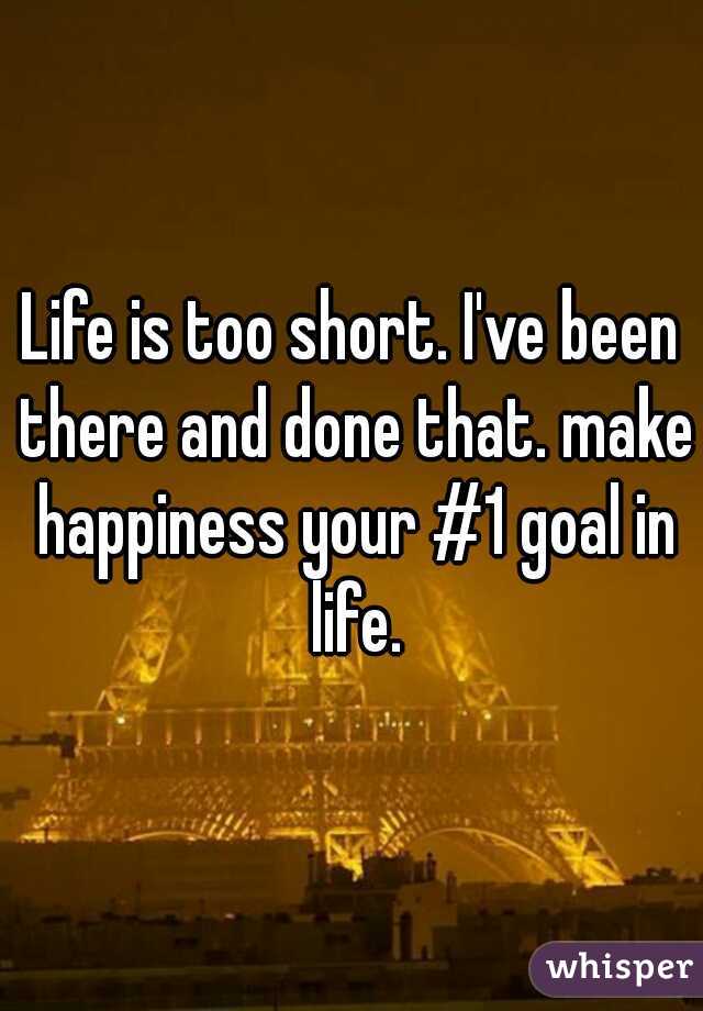 Life is too short. I've been there and done that. make happiness your #1 goal in life.